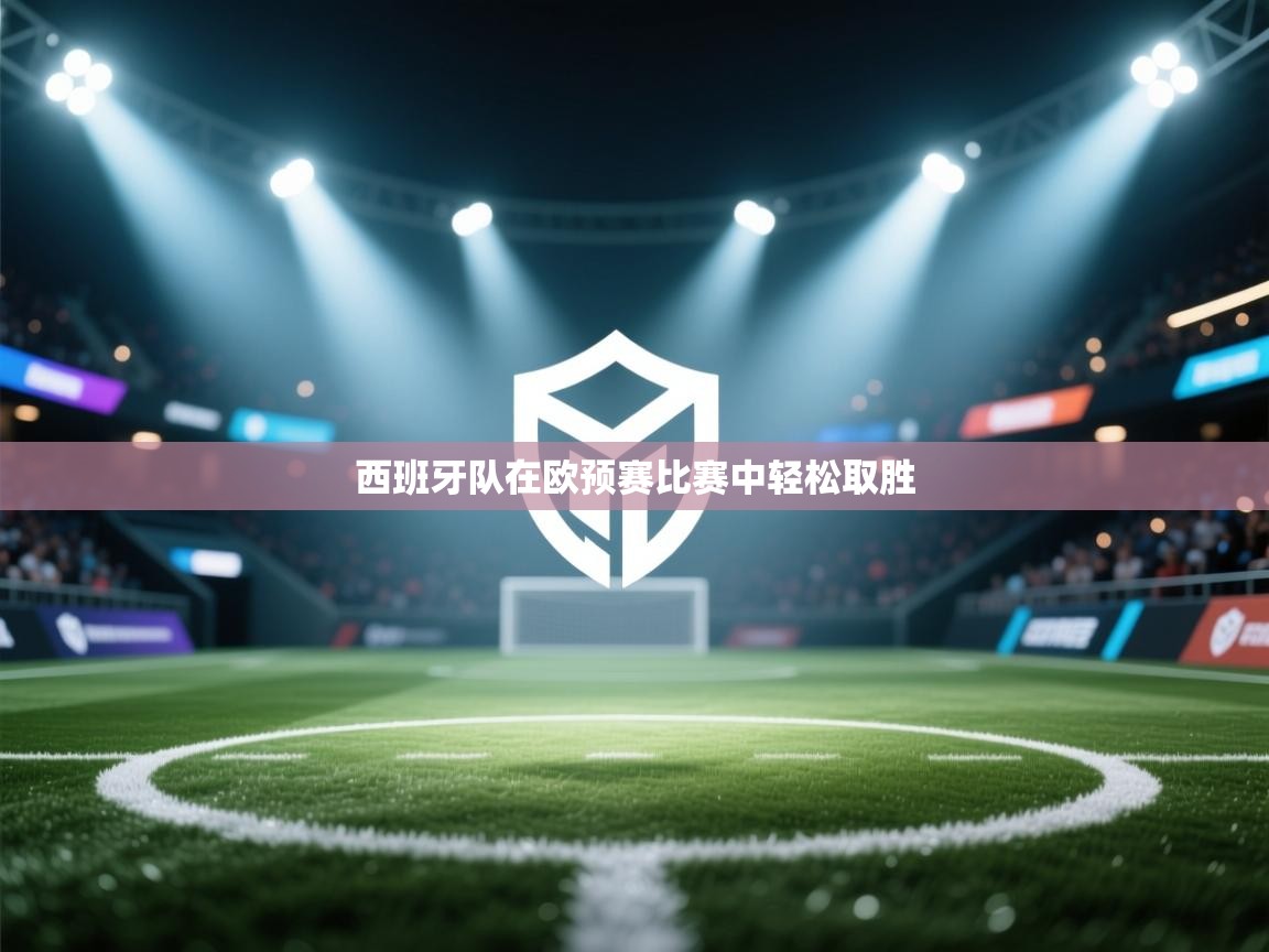 西班牙队在欧预赛比赛中轻松取胜