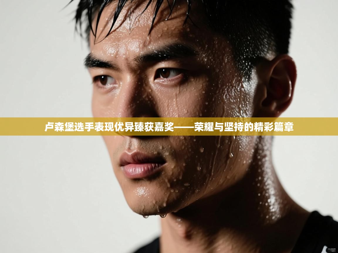 卢森堡选手表现优异臻获嘉奖——荣耀与坚持的精彩篇章 第2张