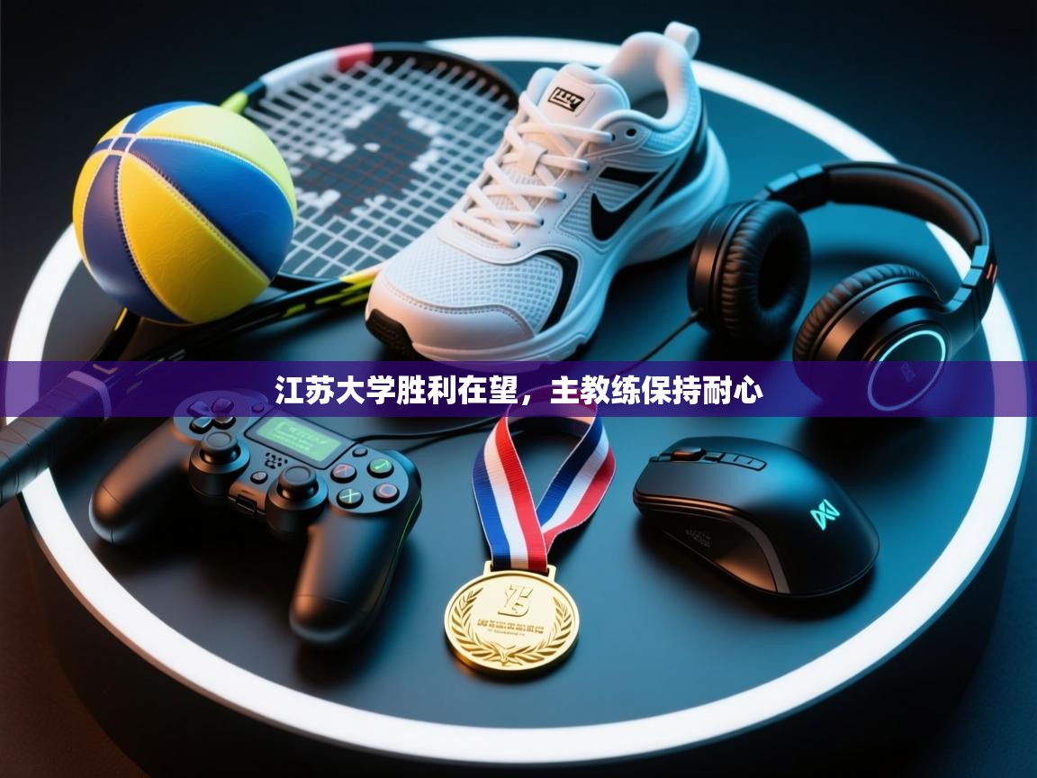 江苏大学胜利在望，主教练保持耐心