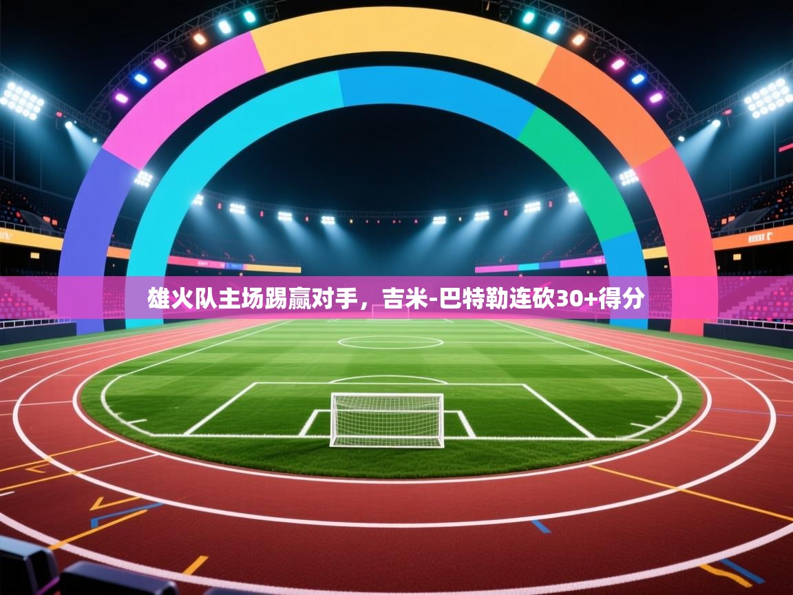 雄火队主场踢赢对手，吉米-巴特勒连砍30+得分